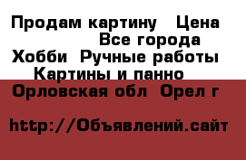 Продам картину › Цена ­ 35 000 - Все города Хобби. Ручные работы » Картины и панно   . Орловская обл.,Орел г.